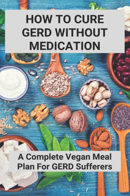 How To Cure GERD Without Medication A Complete Vegan Meal 