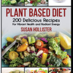 Plant Based Diet 200 Delicious Recipes For Vibrant Health