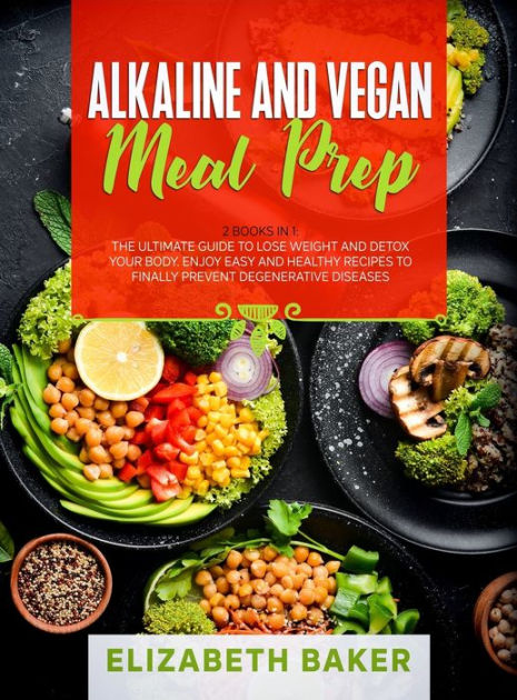 Alkaline And Vegan Meal Prep 2 Books In 1 The Ultimate 